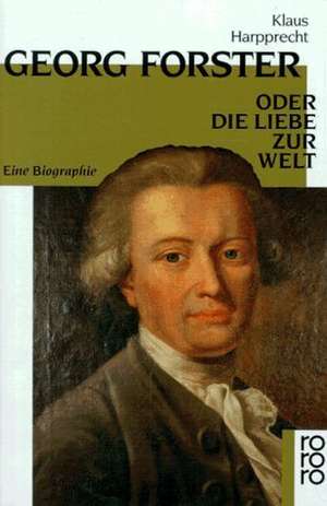 Georg Forster oder Die Liebe zur Welt de Klaus Harpprecht