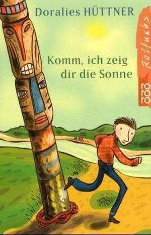 Komm, ich zeig dir die Sonne de Doralies Hüttner