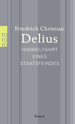 Himmelfahrt eines Staatsfeindes de Friedrich Christian Delius