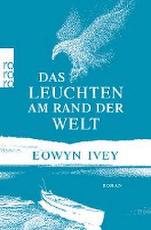 Das Leuchten am Rand der Welt de Eowyn Ivey