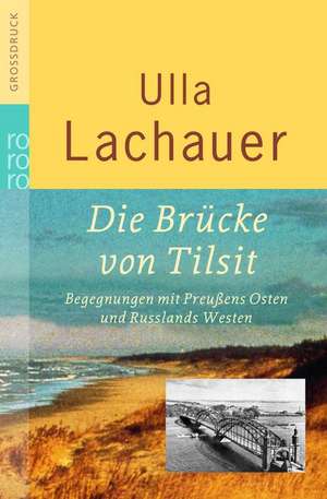 Die Brücke von Tilsit. Großdruck de Ulla Lachauer