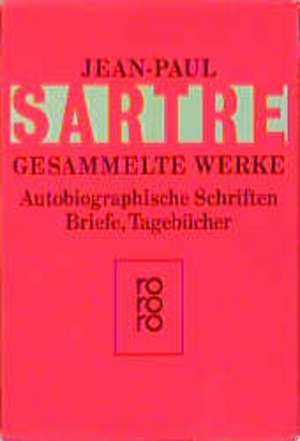 Gesammelte Werke. Autobiographische Schriften, Briefe, Tagebücher de Jean-Paul Sartre