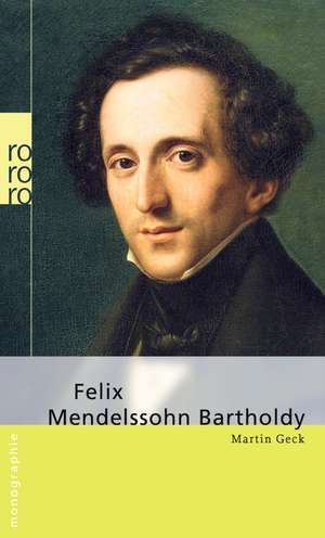 Felix Mendelssohn Bartholdy de Martin Geck