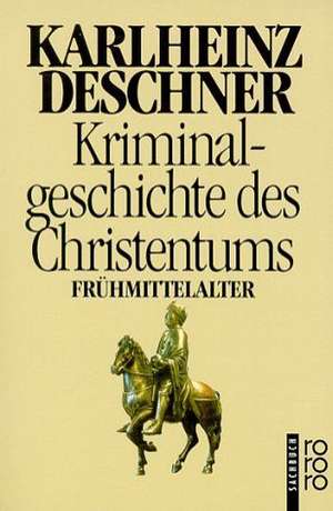 Kriminalgeschichte des Christentums 4. Frühmittelalter de Karlheinz Deschner