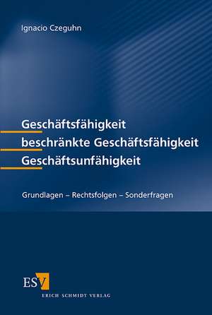 Geschäftsfähigkeit - beschränkte Geschäftsfähigkeit - Geschäftsunfähigkeit de Ignacio Czeguhn