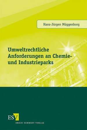 Umweltrechtliche Anforderungen an Chemie- und Industrieparks de Hans-Jürgen Müggenborg