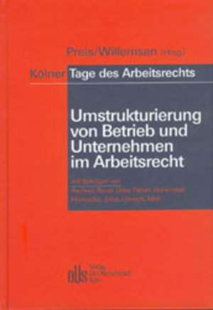 Umstrukturierung von Betrieb und Unternehmen im Arbeitsrecht de Ulrich Preis