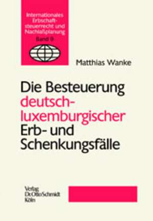 Die Besteuerung deutsch-luxemburgischer Erb- und Schenkungsfälle de Matthias Wanke