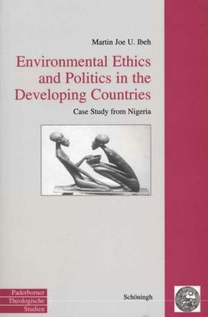 Environmental Ethics and Politics in the Deveeloping Countries de Martin J Ibeh