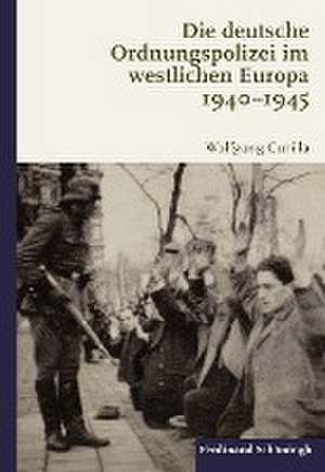 Die deutsche Ordnungspolizei im westlichen Europa 1940-1945 de Wolfgang Curilla