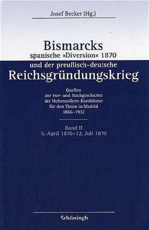 Bismarcks spanische "Diversion" 1870 und der preußisch-deutsche Reichsgründungskrieg 2 de Josef Becker