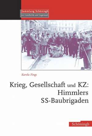 Krieg, Gesellschaft und KZ: Himmlers SS-Baubrigaden de Karola Fings