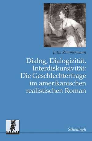 Dialog, Dialogizität, Interdiskursivität: Die Geschlechterfrage im amerikanischen realistischen Roman de Jutta Zimmermann