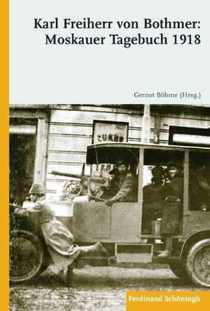 Karl Freiherr von Bothmer: Moskauer Tagebuch 1918 de Gernot Böhme