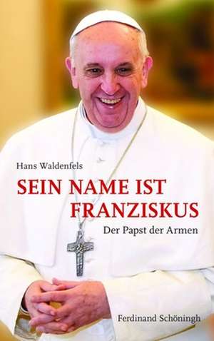 Sein Name ist Franziskus de Hans Waldenfels