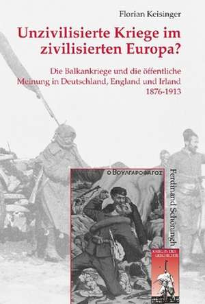 Unzivilisierte Kriege im zivilisierten Europa? de Florian Keisinger