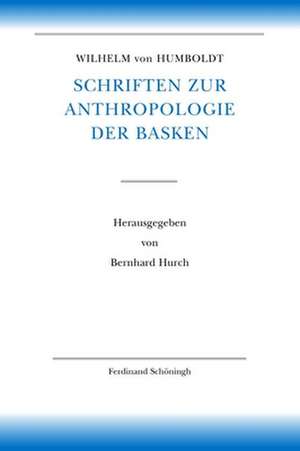 Wilhelm von Humboldt - Schriften zur Sprachwissenschaft II. Abt. / BD 1: Wilhelm von Humboldt Schriften zur Anthropologie der Basken de Wilhelm von Humboldt