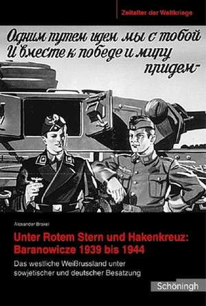 Zeitalter der Weltkriege 05. Unter Rotem Stern und Hakenkreuz: Branovicze 1939-1944 de Alexander Brakel