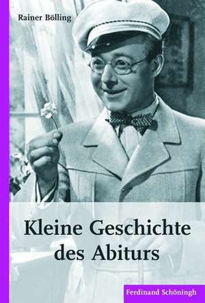 Kleine Geschichte des Abiturs de Rainer Bölling