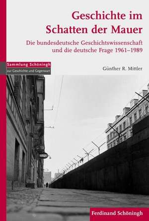 Geschichte im Schatten der Mauer de Günter R. Mittler