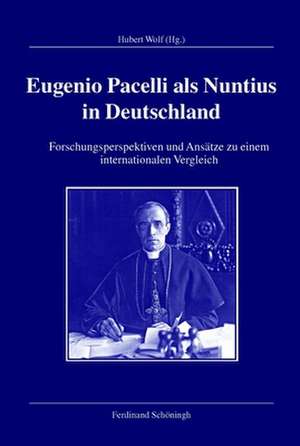 Eugenio Pacelli als Nuntius in Deutschland de Hubert Wolf