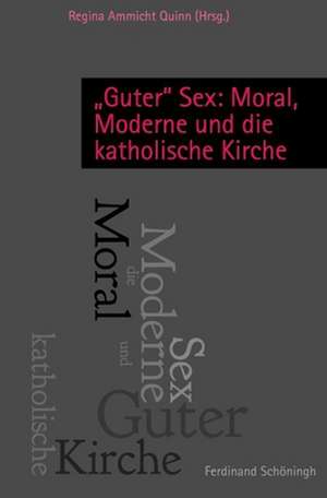 "Guter" Sex: Moral, Moderne und die katholische Kirche de Regina Ammicht-Quinn