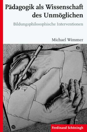 Pädagogik als Wissenschaft des Unmöglichen de Michael Wimmer