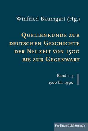 Quellenkunde zur deutschen Geschichte der Neuzeit von 1500 bis zur Gegenwart de Winfried Baumgart