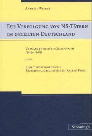 Die Verfolgung von NS-Tätern im geteilten Deutschland de Annette Weinke