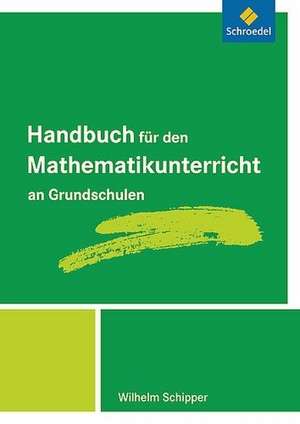 Handbuch für den Mathematikunterricht an Grundschulen de Wilhelm Schipper