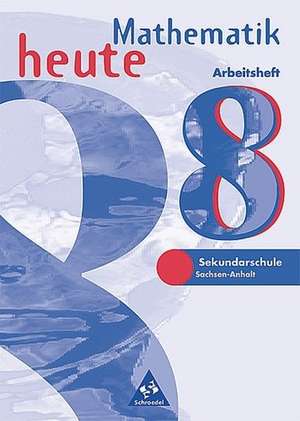 Mathematik heute 8. Arbeitsheft. Sachsen-Anhalt. Neubearbeitung de Heinz Griesel