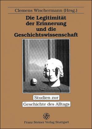 Die Legitimität der Erinnerung und die Geschichtswissenschaft de Clemens Wischermann