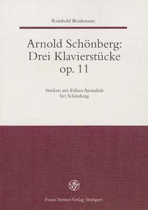 Arnold Schonberg: Drei Klavierstuecke Op. 11 Studien Zur Fruehen Atonalitat Bei Schonberg de Reinhold Brinkmann