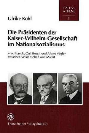 Die Präsidenten der Kaiser-Wilhelm-Gesellschaft im Nationalsozialismus de Ulrike Kohl