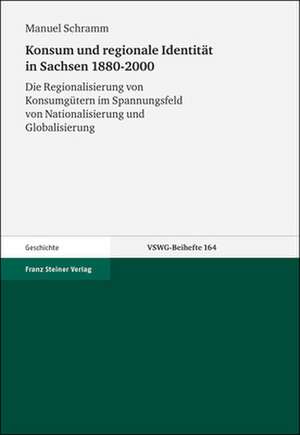 Konsum und regionale Identität in Sachsen 1880-2000 de Manuel Schramm