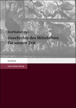 Geschichte des Mittelalters für unsere Zeit de Rolf Ballof