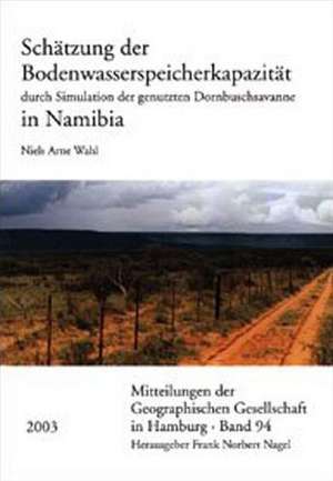 Schatzung Der Bodenwasserspeicherkapazitat Durch Simulation Der Genutzten Dornbuschsavanne in Namibia de Wahl, Niels Arne