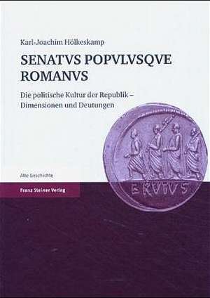 Senatvs Popvlvsqve Romanvs: Die Politische Kultur Der Republik - Dimensionen Und Deutungen de Karl-Joachim Hölkeskamp