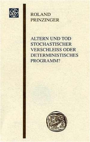 Altern und Tod, stochastischer Verschleiss oder deterministisches Programm? de Roland Prinzinger