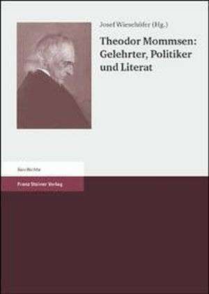 Theodor Mommsen: Gelehrter, Politiker und Literat de Josef Wiesehöfer