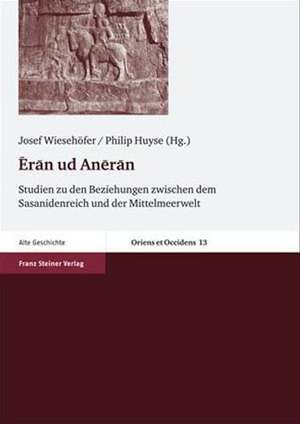 Eran Ud Aneran: Studien Zu Den Beziehungen Zwischen Dem Sasanidenreich Und Der Mittelmeerwelt Beitrage Des Internationalen Colloquiums de Josef Wiesehöfer