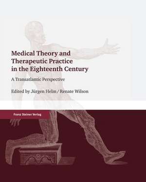 Medical Theory and Therapeutic Practice in the Eighteenth Century de Jürgen Helm