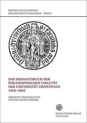 Das Dekanatsbuch der Philosophischen Fakultaet der Universitaet Greifswald 1456-1662: Formen, Kanale, Diskurse de Hans Georg Thümmel