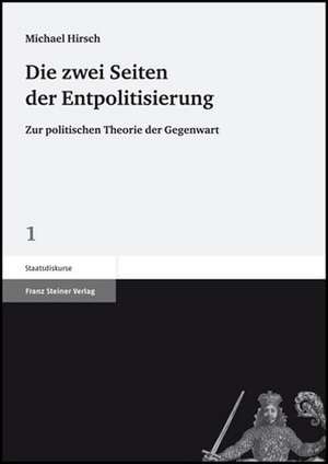 Die Zwei Seiten Der Entpolitisierung: Zur Politischen Theorie Der Gegenwart de Michael Hirsch