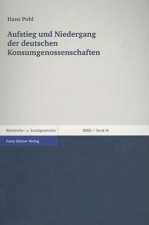 Aufstieg Und Niedergang der Deutschen Konsumgenossenschaften: Vortrag Anlablich der Ehrenpromotion And der Universitat Leipzig de Hans Pohl