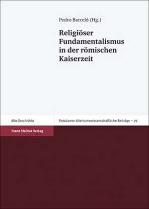 Religiöser Fundamentalismus in der römischen Kaiserzeit de Pedro Barceló