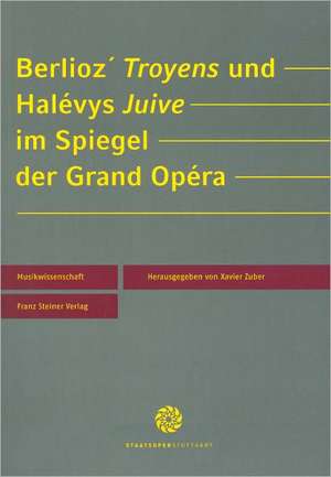 Berlioz' Troyens und Halévys Juive im Spiegel der Grand Opéra de Xavier Zuber