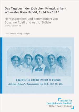 Das Tagebuch der Judischen Kriegskrankenschwester Rosa Bendit, 1914 Bis 1917: Verehrt, Verklart, Verdammt de Susanne Rueß