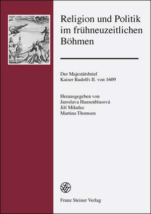 Religion Und Politik Im Fruhneuzeitlichen Bohmen: Der Majestatsbrief Kaiser Rudolfs II. Von 1609 de Jaroslava Hausenblasová