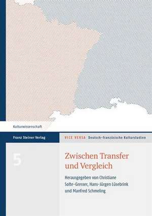 Zwischen Transfer Und Vergleich: Theorien Und Methoden Der Literatur- Und Kulturbeziehungen Aus Deutsch-Franzosischer Perspektive de Christiane Solte-Gresser